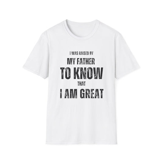 Unisex Softstyle T-Shirt | I Was Raised By My Father To Know That I Am Great