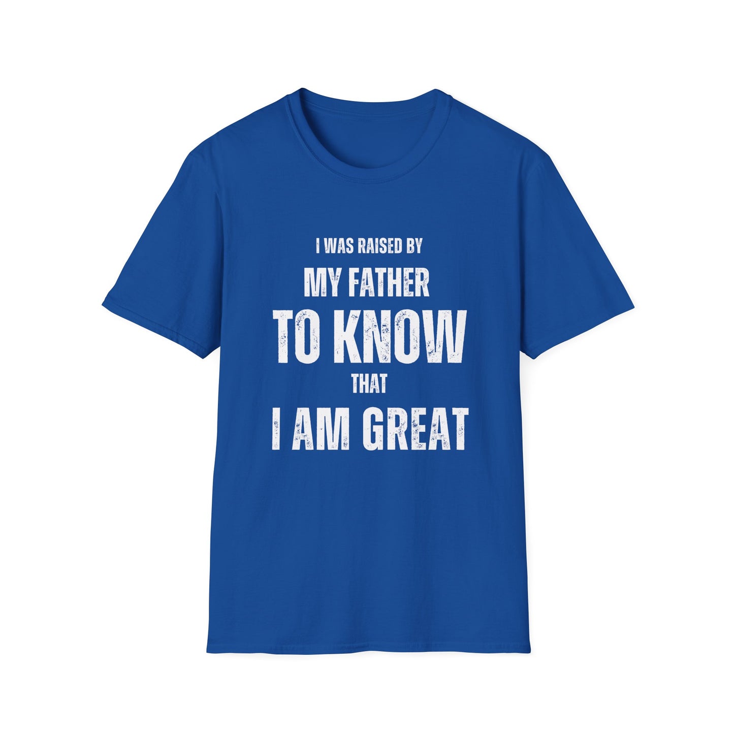 Unisex Softstyle T-Shirt | I Was Raised By My Father To Know That I Am Great