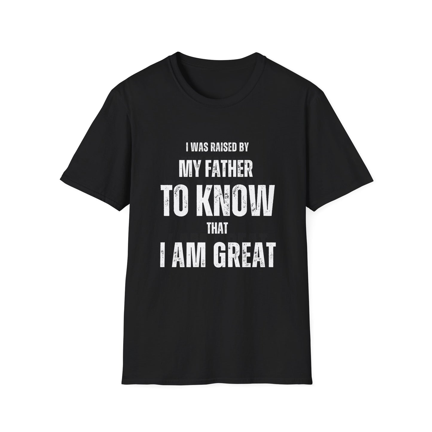 Unisex Softstyle T-Shirt | I Was Raised By My Father To Know That I Am Great